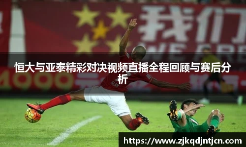 恒大与亚泰精彩对决视频直播全程回顾与赛后分析